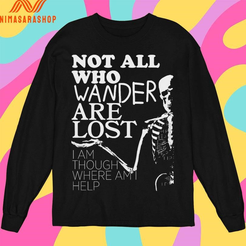 Not All Who Wander Are Lost I Am Though Where Am I Help Shirts