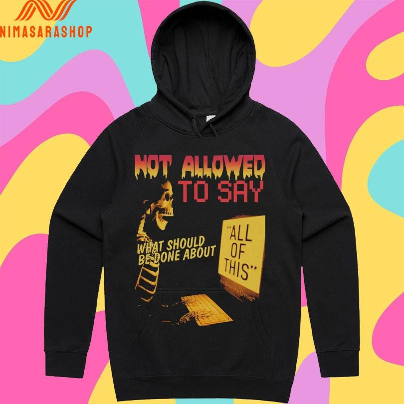 Not Allowed To Say What Should Be Done About All Of This Shirts