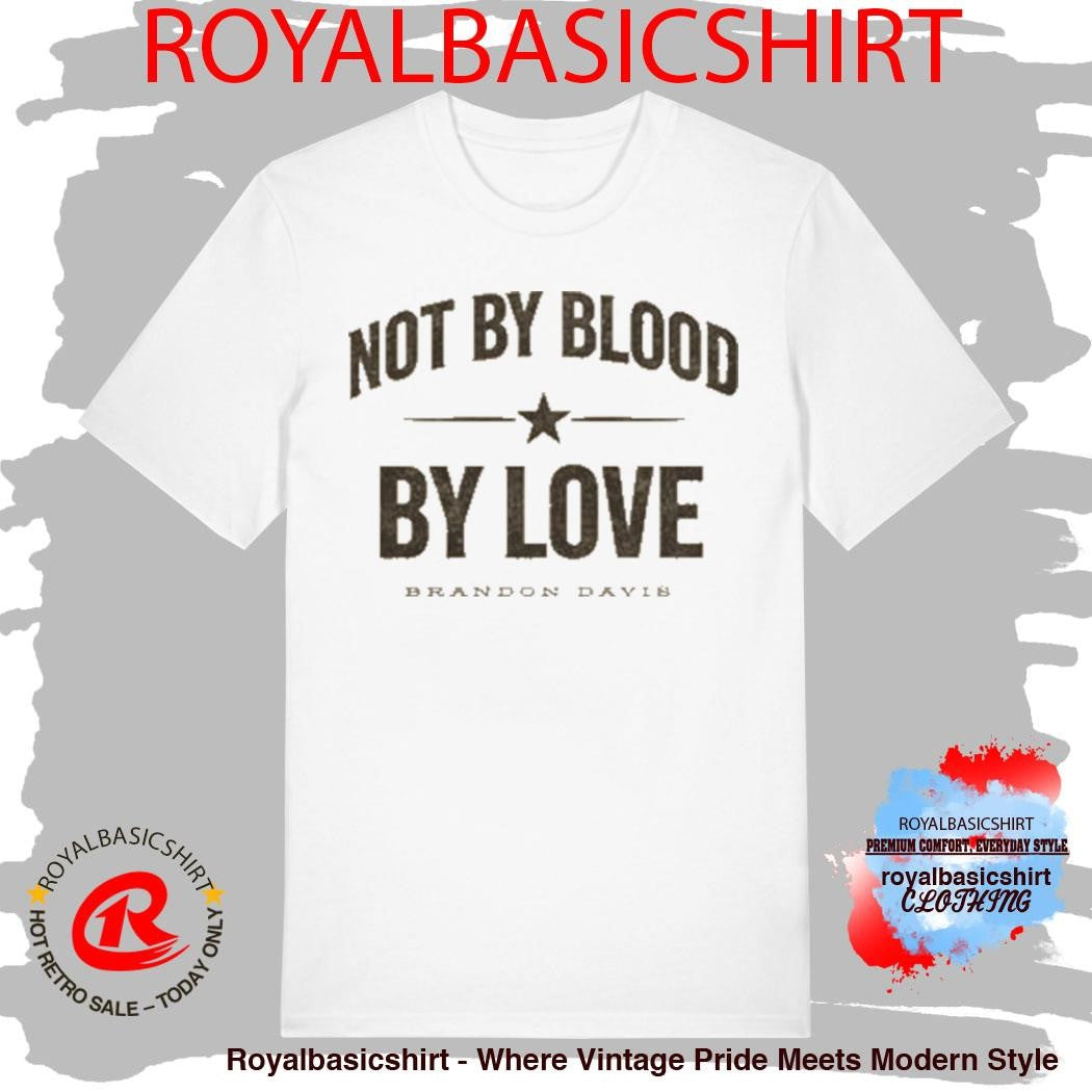 Not By Blood By Love Brandon Davis Shirt