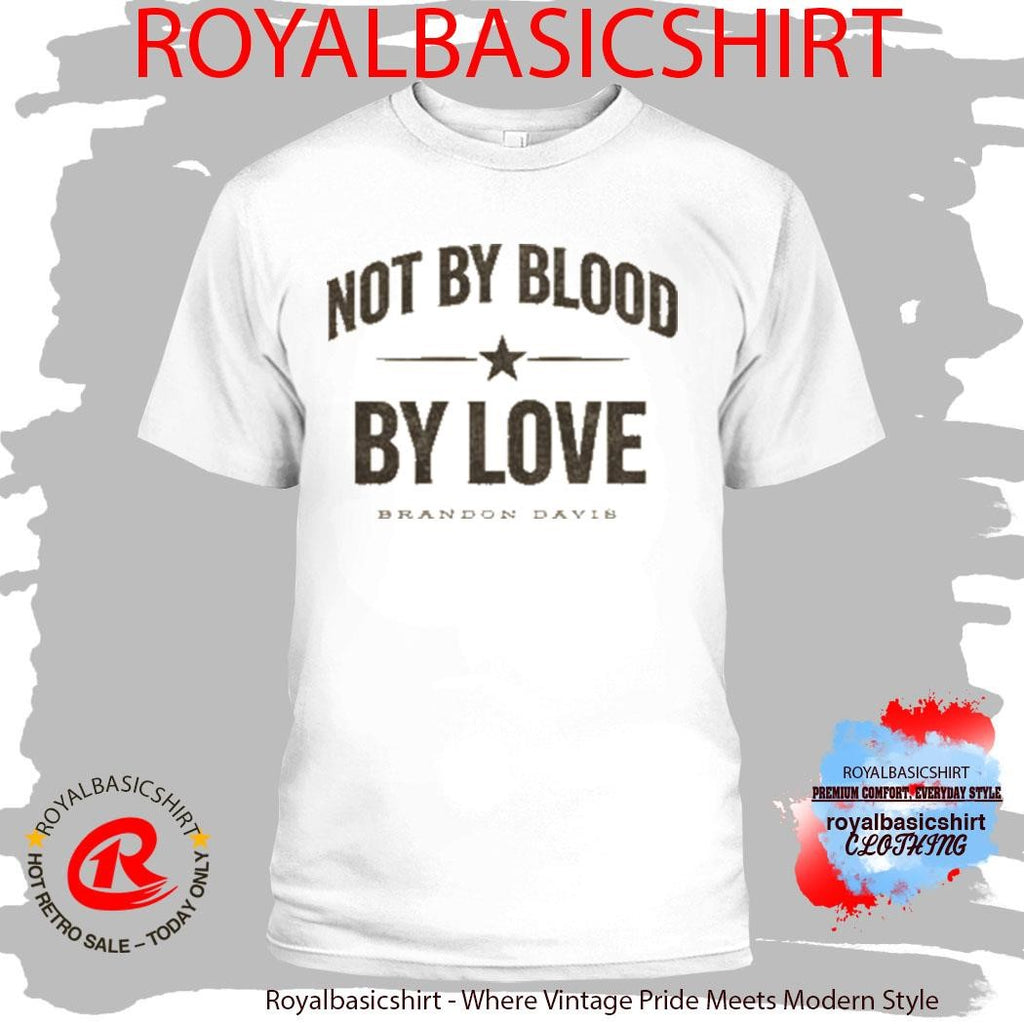 Not By Blood By Love Brandon Davis Shirt
