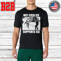Not Even ICE Supports ICE Shirt