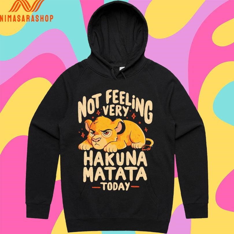 Not Feeling Very Hakuna Matata Today Lion Shirts