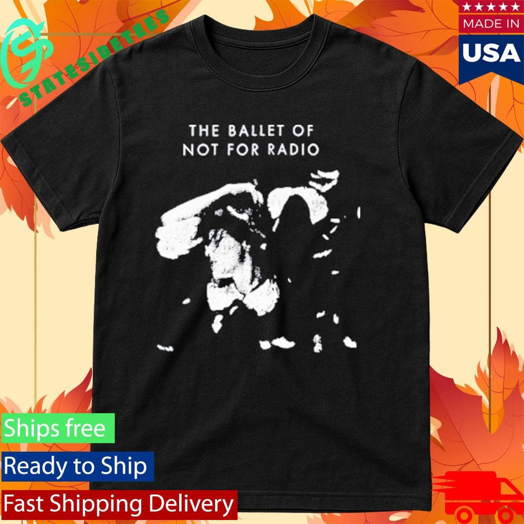 Not For Radio Ballet Of Not For Radio Shirt
