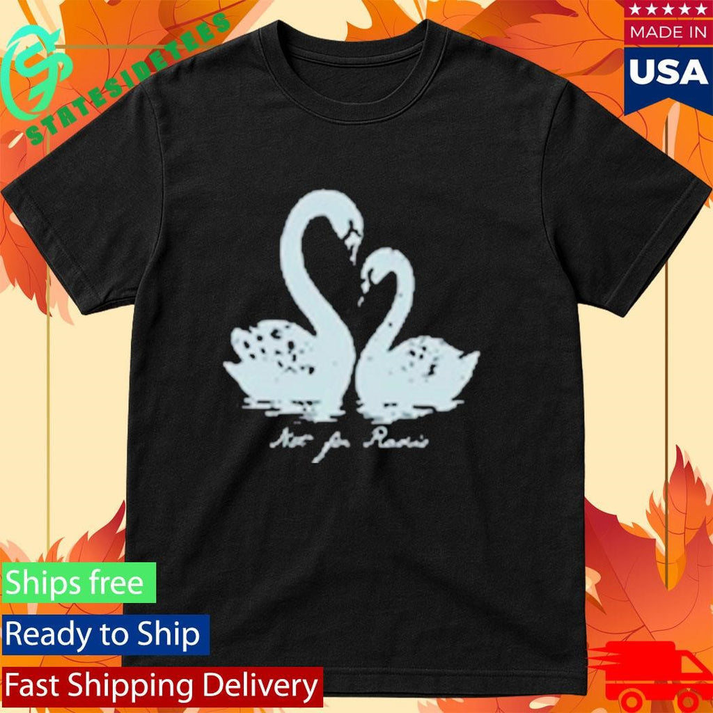 Not For Radio Swan Lovers Shirt