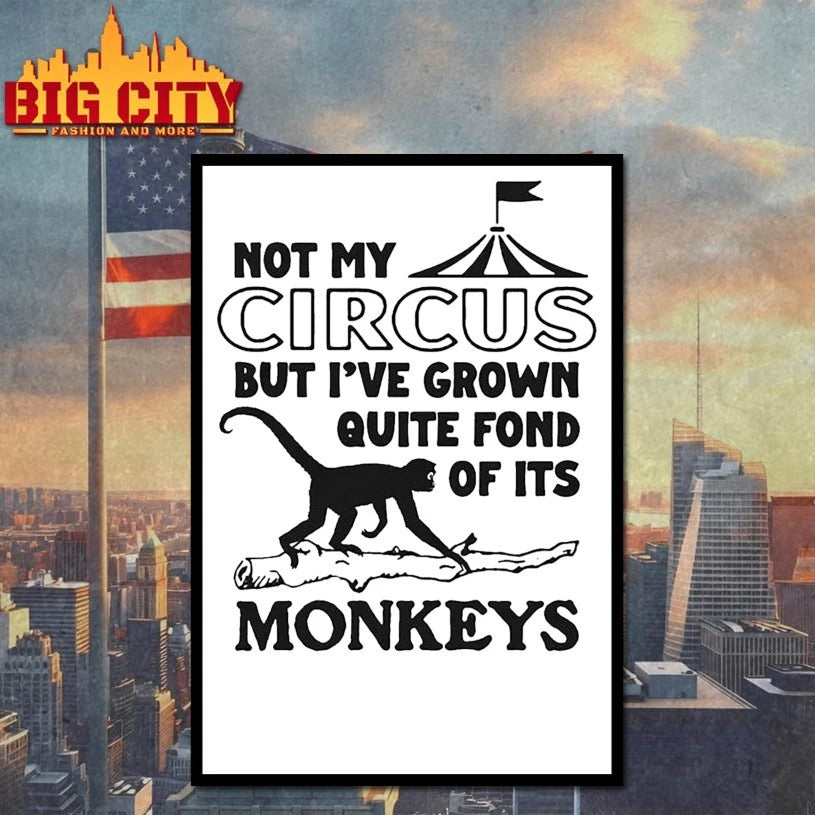 Not My Circus But I’ve Grown Quite Fond Of Its Monkeys Shirt