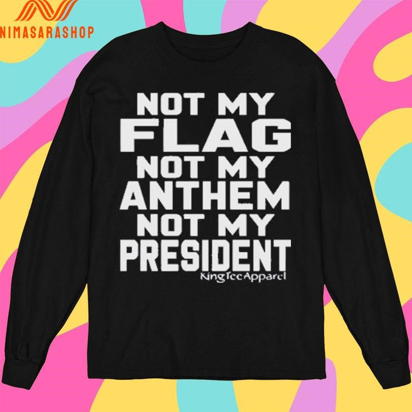 Not My Flag Not My Anthem Not My President 2025 Shirts