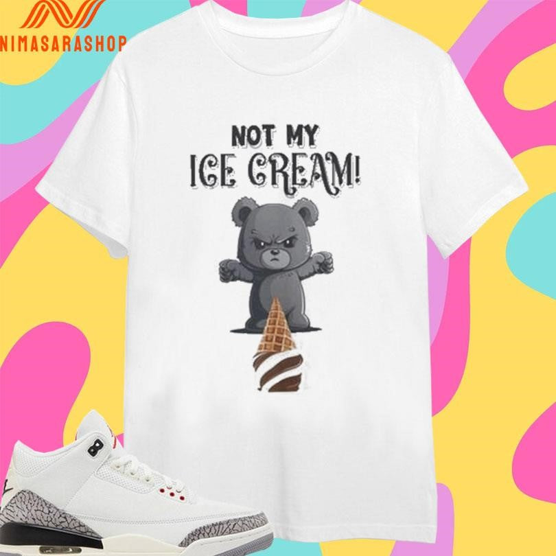 Not My Ice Cream Bear Shirts