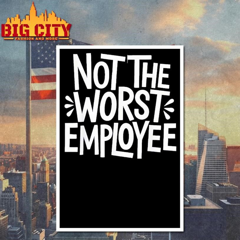 Not The Worst Employee Shirt