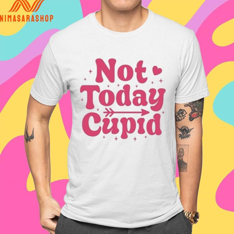 Not Today Cupid 2026 Shirts