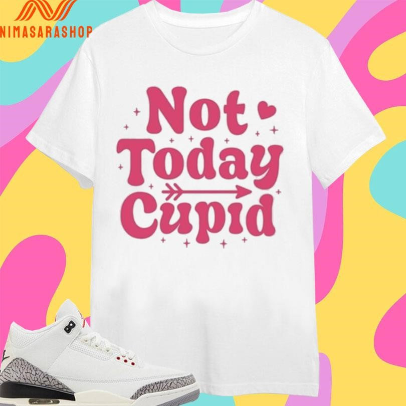 Not Today Cupid 2026 Shirts