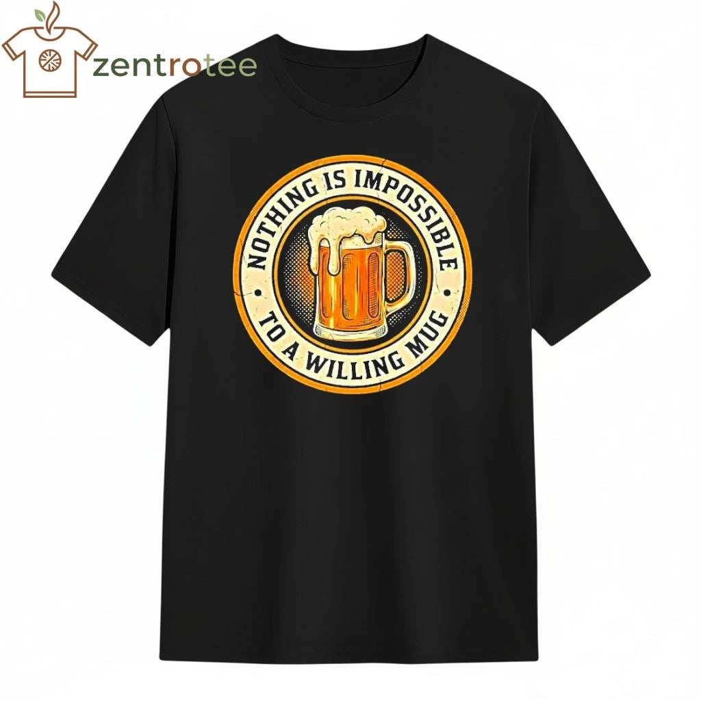 Nothing Is Impossible To A Willing mug beer circle tee