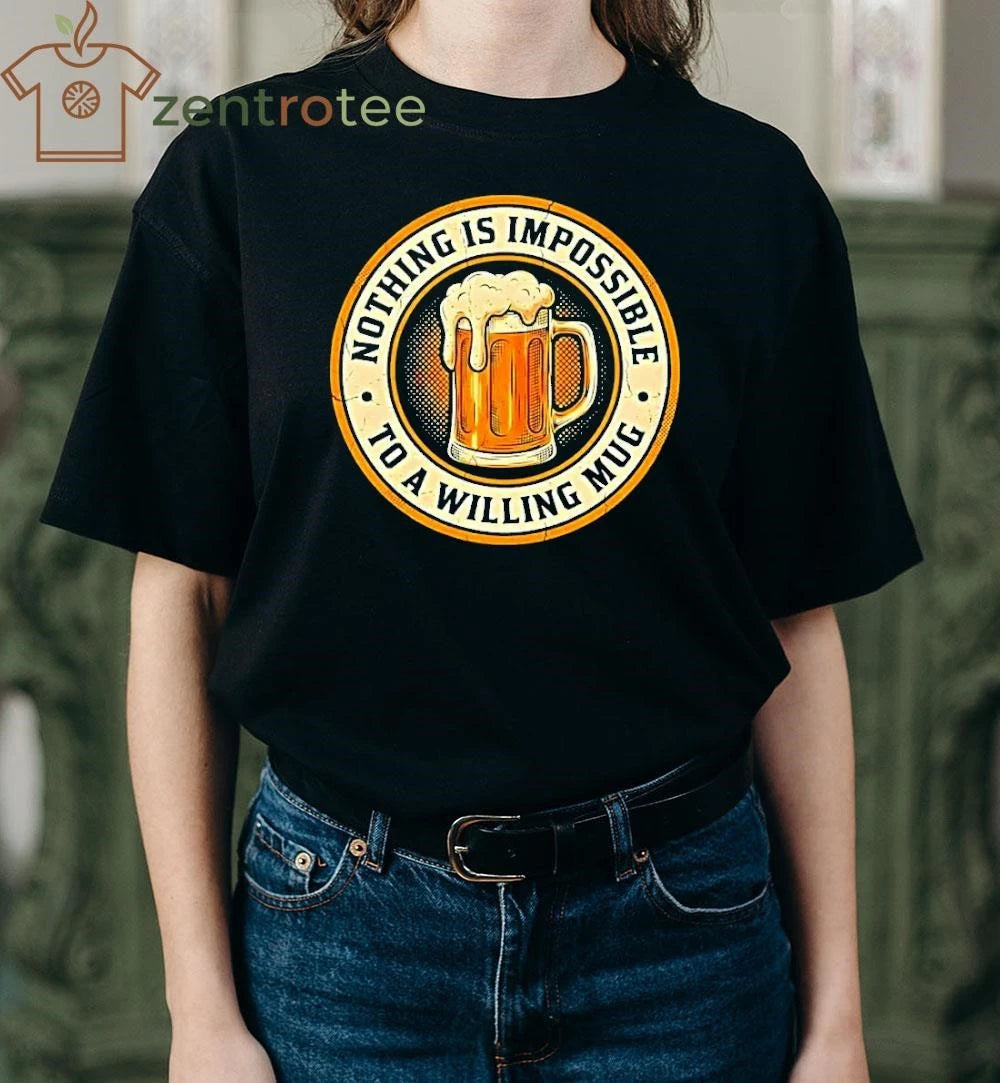 Nothing Is Impossible To A Willing mug beer circle tee