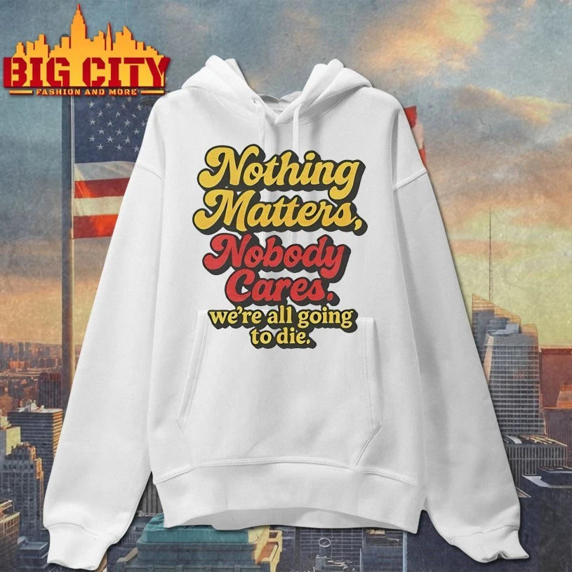 Nothing Matters Nobody Cares We’re All Going To Die shirt