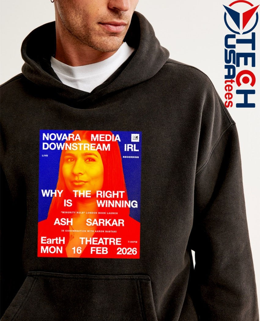 Novara Media Downstream IRL why the right is winning Ash Sarkar Earth Theatre 2026 shirt
