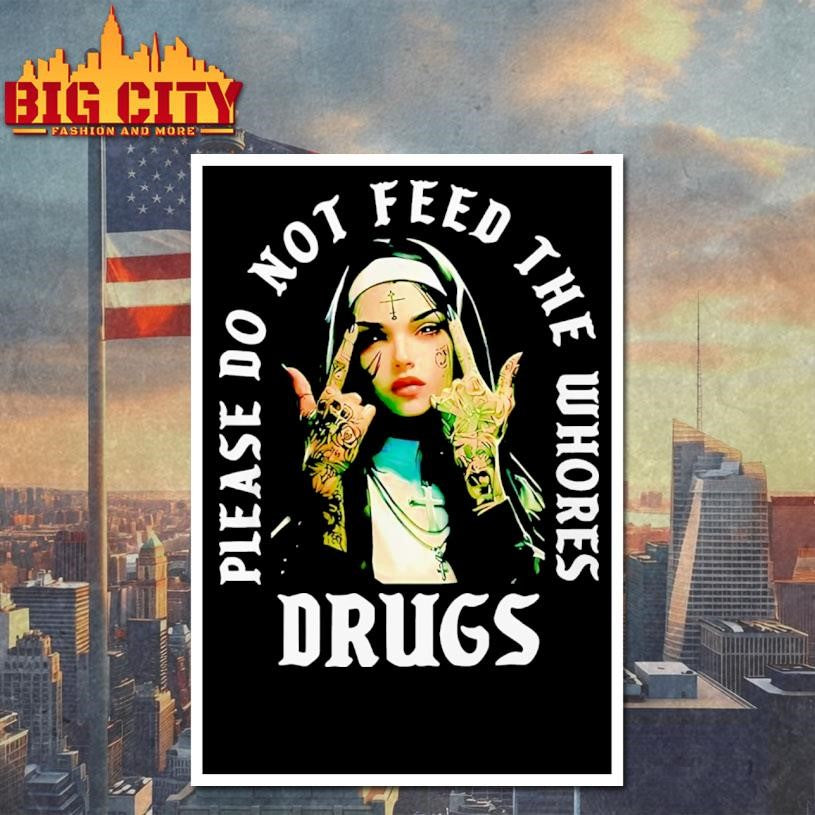 Nun Please Do Not Feed The Whores Drugs shirt