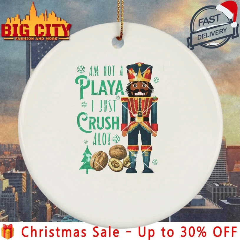 Nutcracker Am Not A playa I Just Crush A Lot Christmas 2025 Shirt