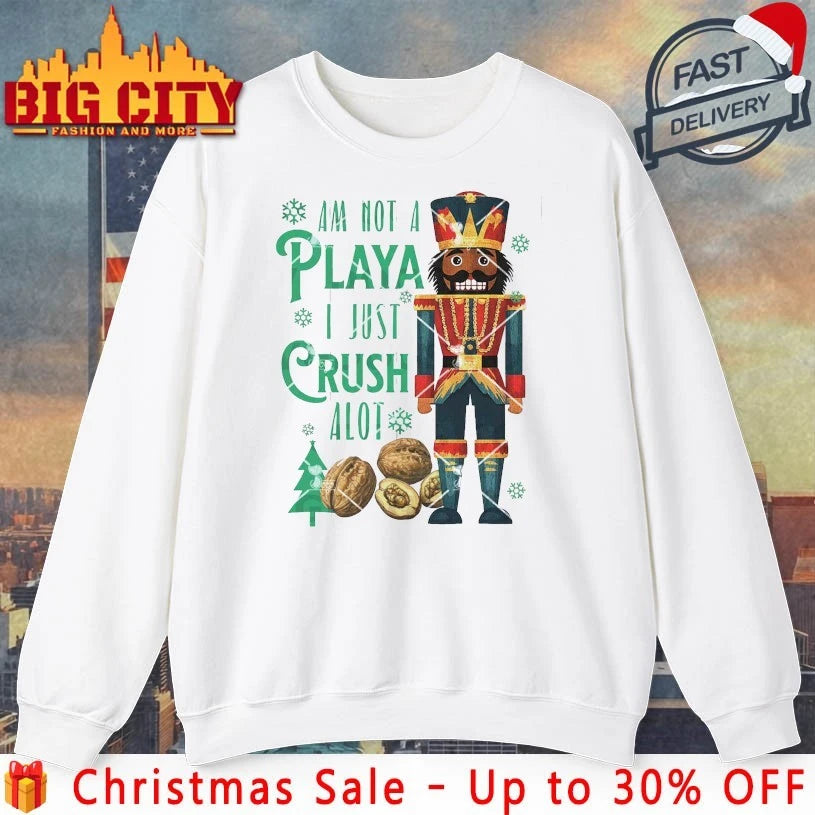 Nutcracker Am Not A playa I Just Crush A Lot Christmas 2025 Shirt