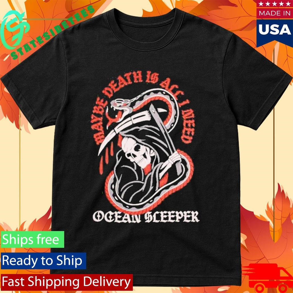 Ocean Sleeper Maybe Death Is All I Need T-Shirt