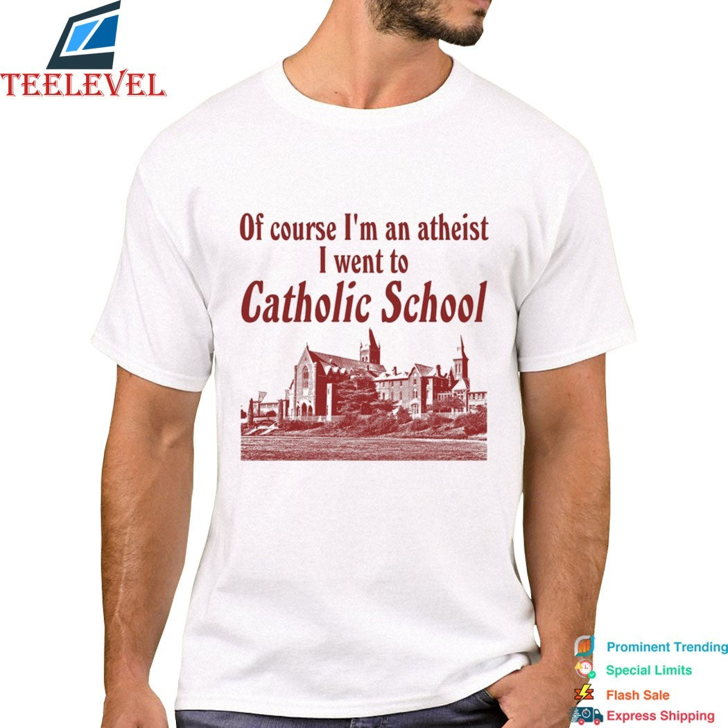 Of Course I’m An Atheist I Went To Catholic School T-Shirts