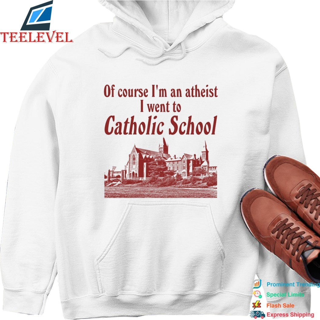 Of Course I’m An Atheist I Went To Catholic School T-Shirts