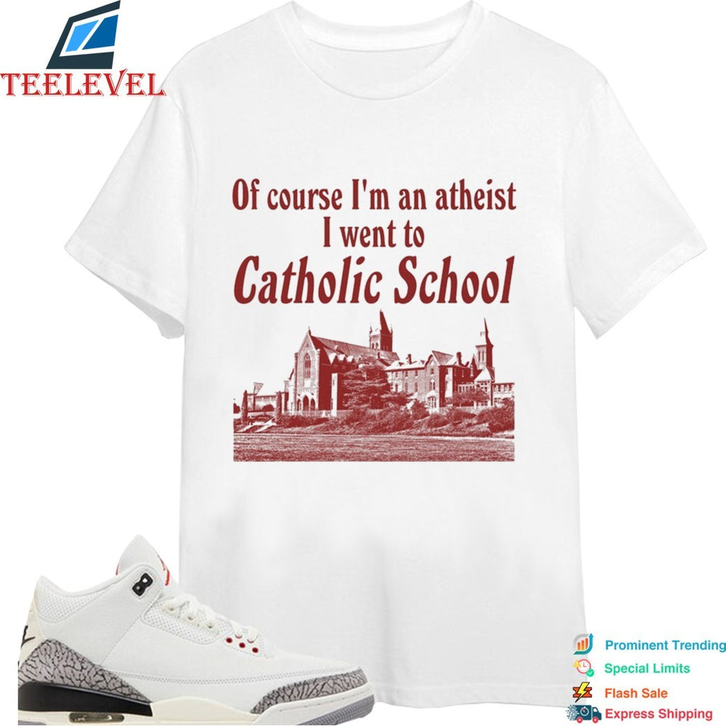 Of Course I’m An Atheist I Went To Catholic School T-Shirts