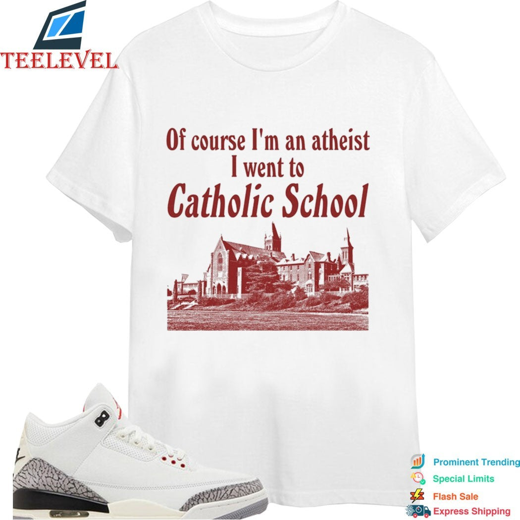 Of Course I’m An Atheist I Went To Catholic School T-Shirts