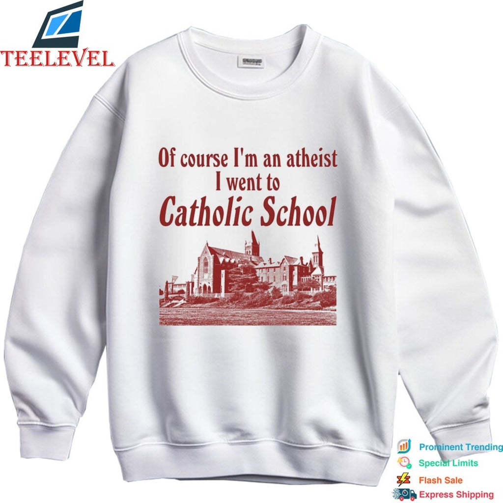 Of Course I’m An Atheist I Went To Catholic School T-Shirts