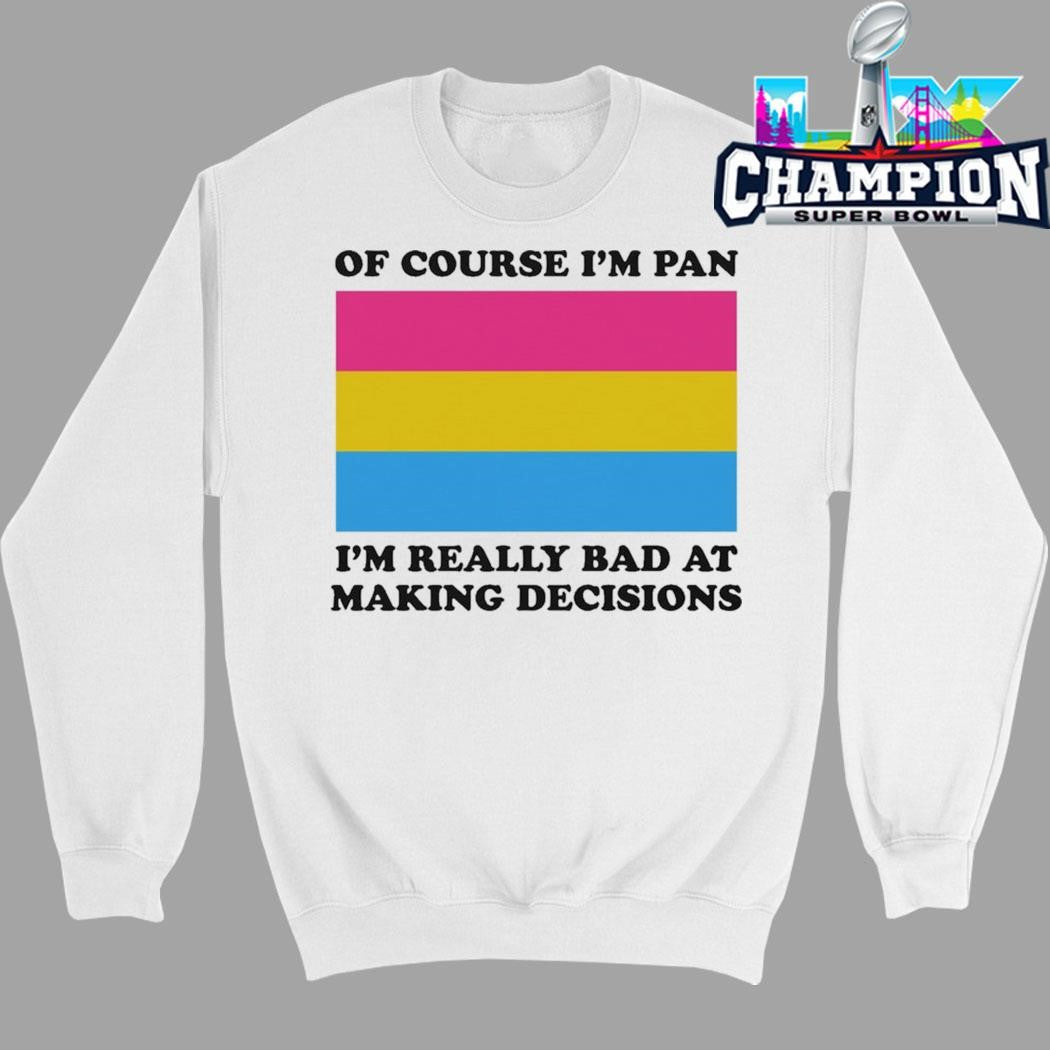 Of Course I’m Pan I’m Really Bad At Making Decisions Shirt