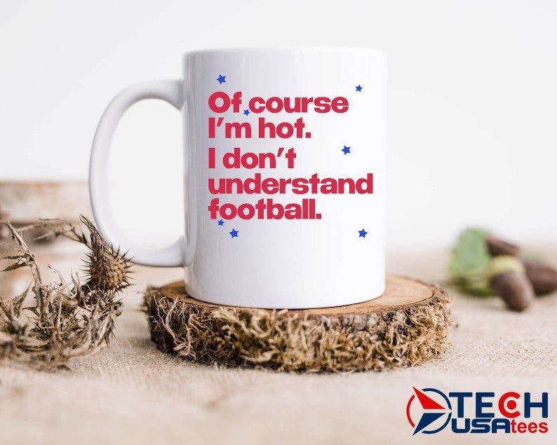 Of course I’m hot I don’t understand football shirt