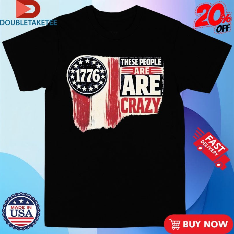 Official 1776 These People Are Crazy Shirts