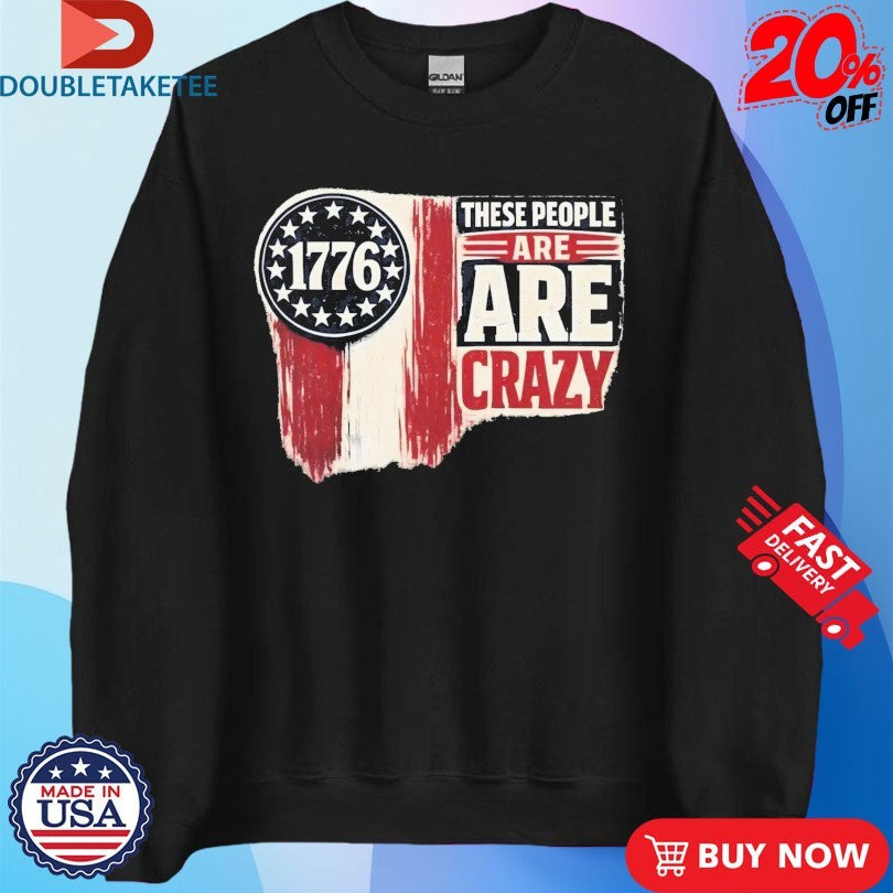 Official 1776 These People Are Crazy Shirts