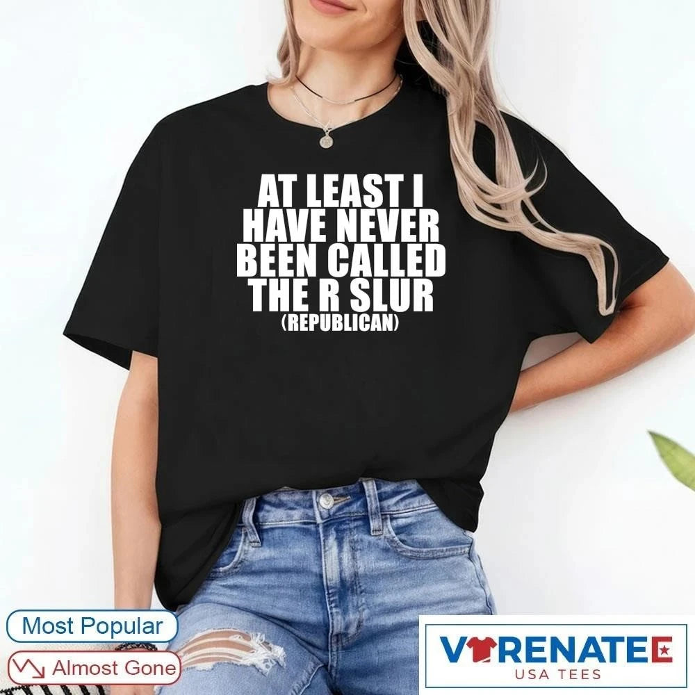 Official 2026 At Least I Have Never Been Called The R Slur Republican T-Shirt
