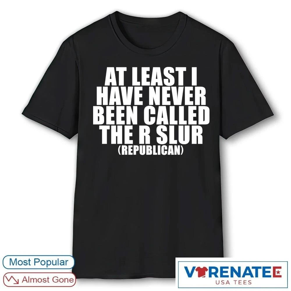 Official 2026 At Least I Have Never Been Called The R Slur Republican T-Shirt