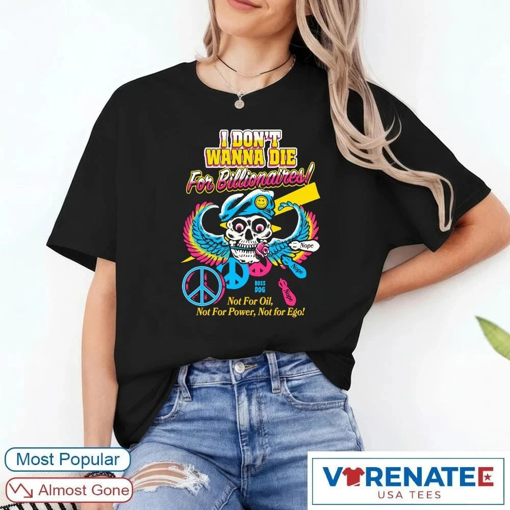 Official 2026 I Don’t Wanna Die For Billionaires Not For Oil Not For Power Not For Ego shirt