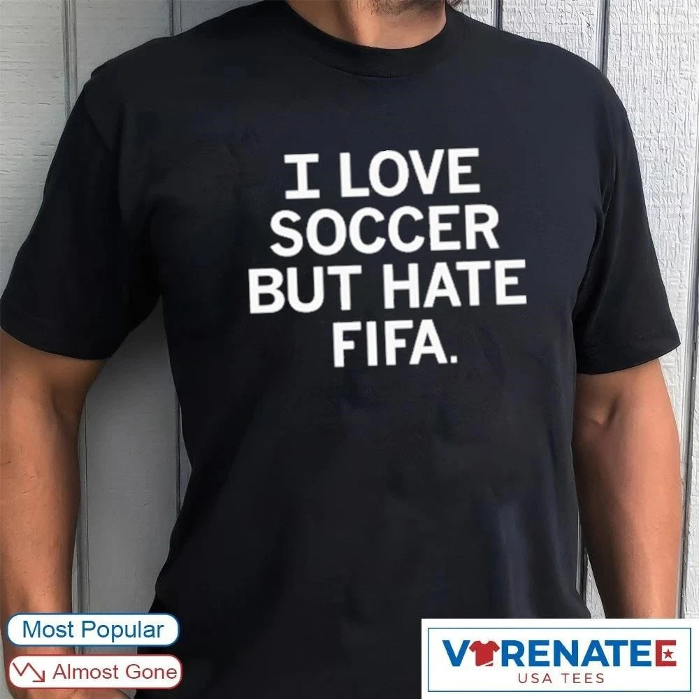 Official 2026 I Love Soccer But Hate Fifa T-Shirt