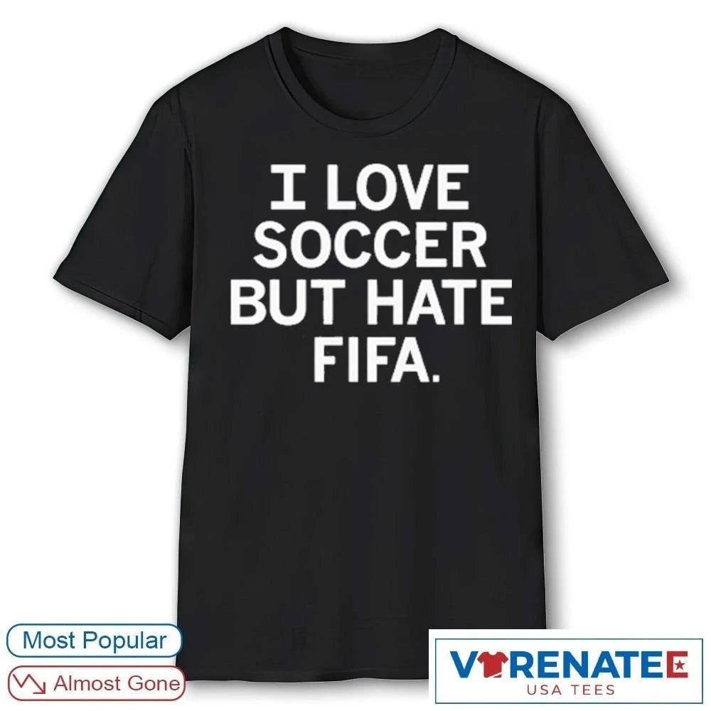 Official 2026 I Love Soccer But Hate Fifa T-Shirt