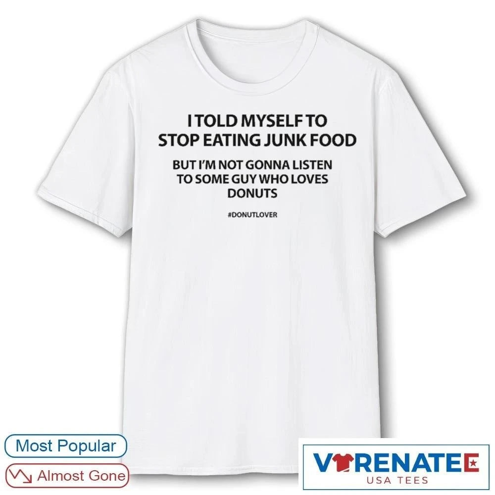 Official 2026 I Told Myself To Stop Eating Junk Food But I’m Not Gonna Listen To Some Guy Who Loves Donuts T-Shirt
