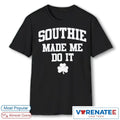 Official 2026 Southie Made Me Do It Irish T-Shirt