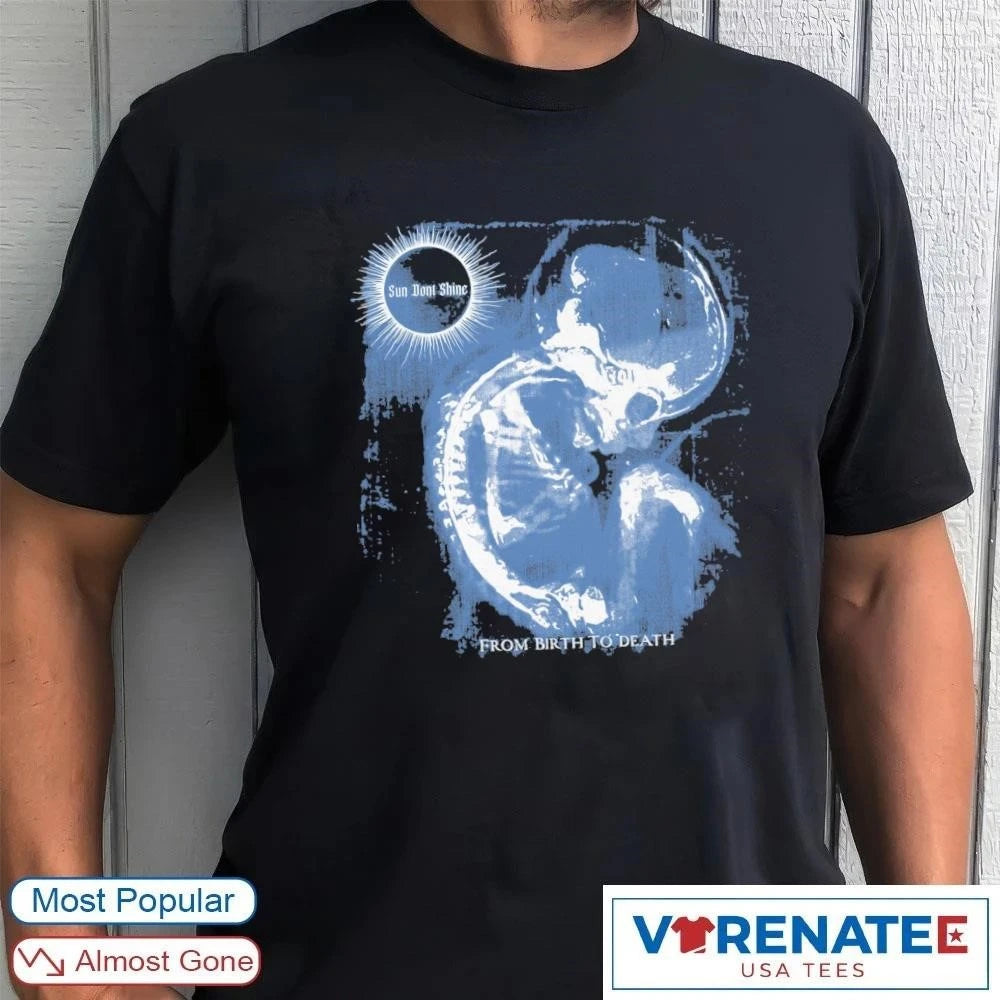 Official 2026 Sun Dont Shine From Birth To Death t-shirt