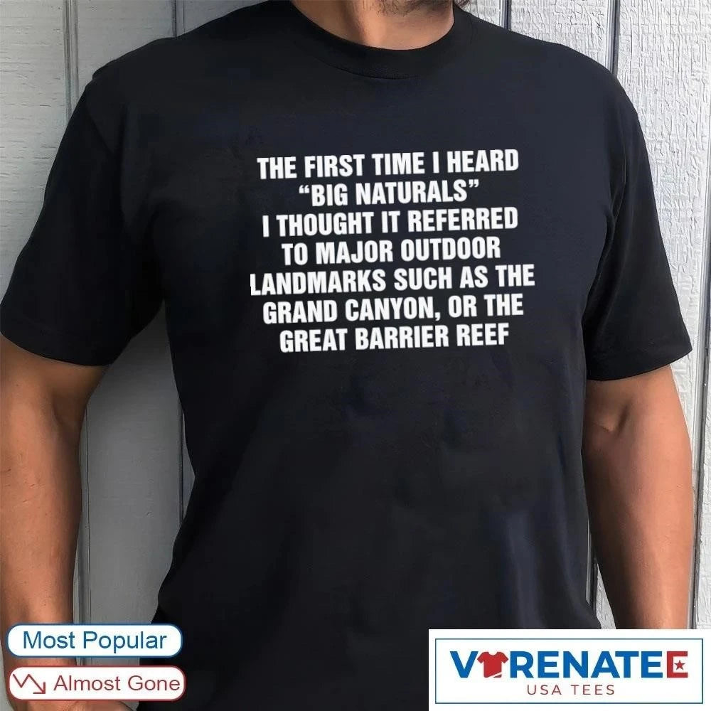 Official 2026 The First Time I Heard Big Naturals I Thought It Referred To Major Outdoor Landmarks Such As The Grand Canyon Or The Great Barrier Reef t-shirt
