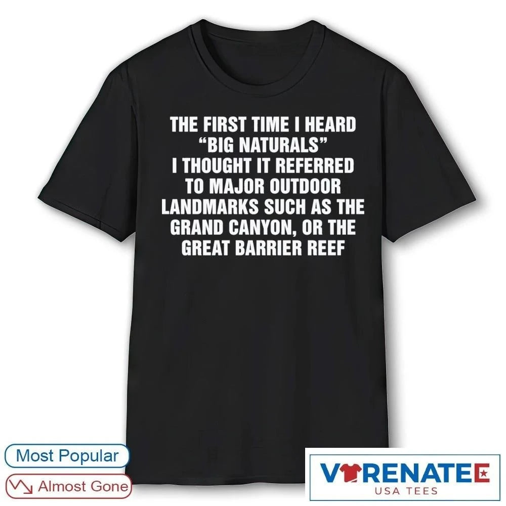 Official 2026 The First Time I Heard Big Naturals I Thought It Referred To Major Outdoor Landmarks Such As The Grand Canyon Or The Great Barrier Reef t-shirt