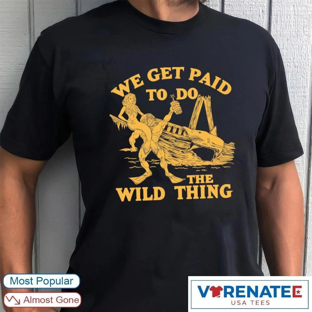 Official 2026 We Get Paid To Do The Wild Thing T-Shirt