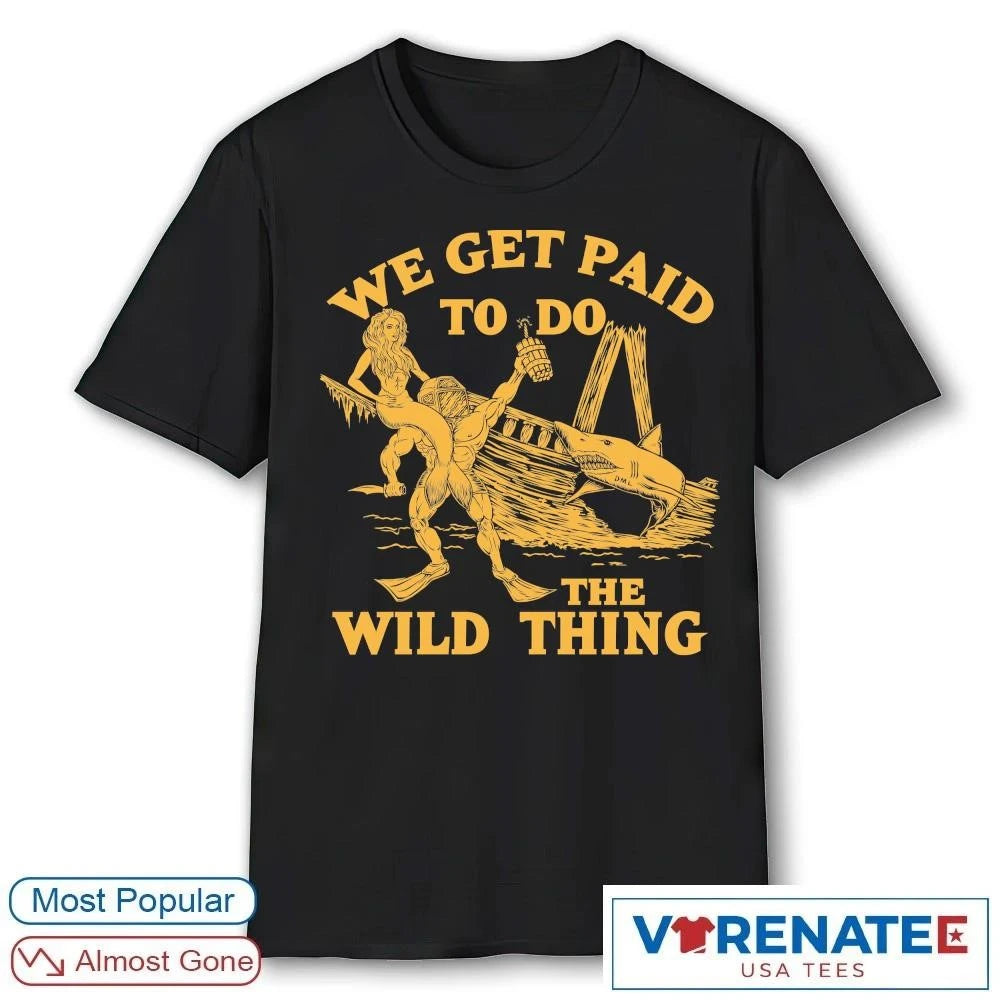 Official 2026 We Get Paid To Do The Wild Thing T-Shirt