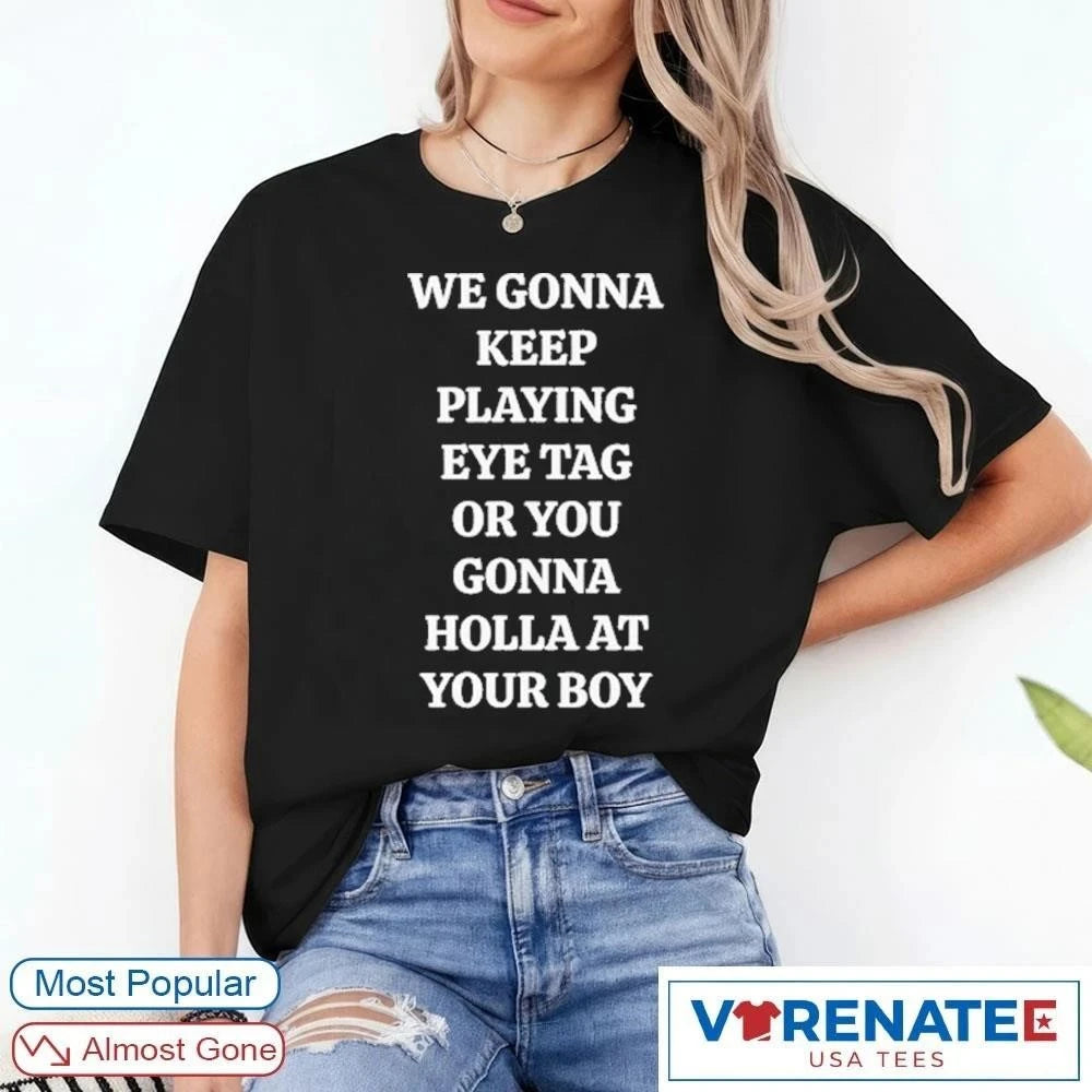 Official 2026 We Gonna Keep Playing Eye Tag Or You Gonna Holla At Your Boy Hot New t-shirt