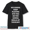 Official 2026 We Gonna Keep Playing Eye Tag Or You Gonna Holla At Your Boy Hot New t-shirt
