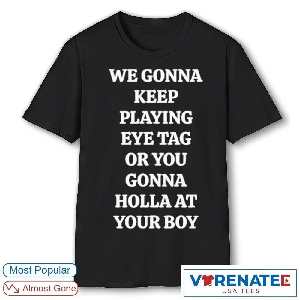 Official 2026 We Gonna Keep Playing Eye Tag Or You Gonna Holla At Your Boy Hot New t-shirt