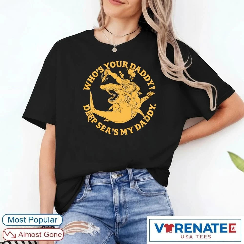 Official 2026 Who’s Your Daddy Deep Sea’s My Daddy T-Shirt