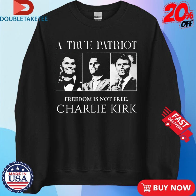 Official A True Patriot Charlie Kirk Freedom Is Not Free T-shirts