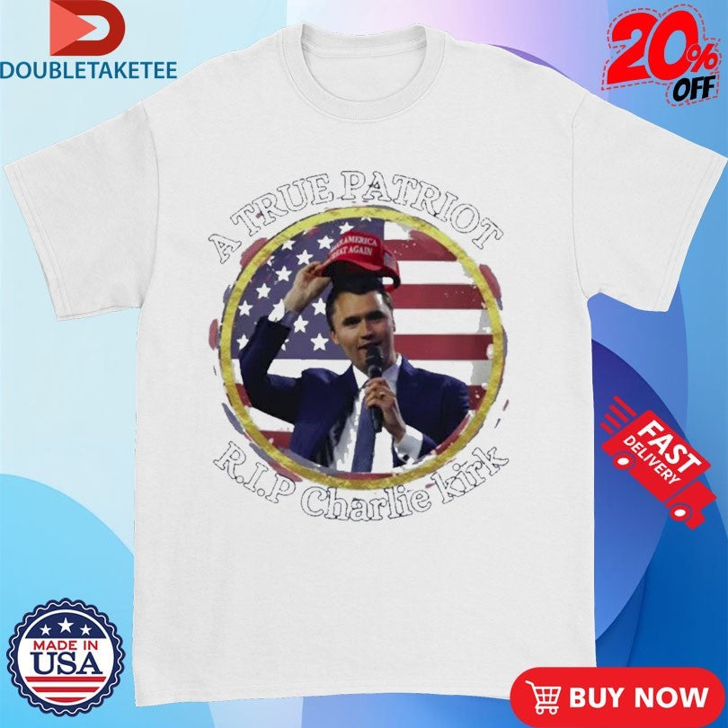 Official A True Patriot Rip Charlie Kirk Make America Great Again US Flag Shirts