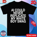 Official AI Can Never Replicate My White Boy Swag Shirts